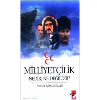 Milliyetçilik Nedir, Ne Değildir? Ahmet Köklügiller