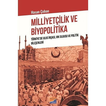 Milliyetçilik Ve Biyopolitika Türkiye’de Ulus Inşası, Irk Olgusu Ve Politik Bileşenleri - Hasan Çoban