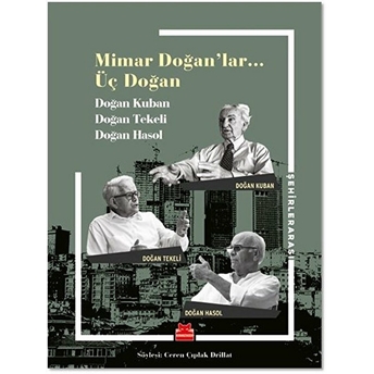 Mimar Doğanlar... Üç Doğan Doğan Kuban, Doğan Tekeli, Doğan Hasol, Ceren Çıplak Drillat