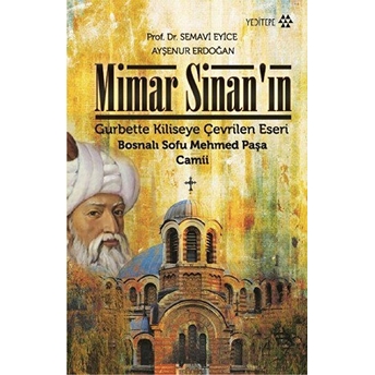 Mimar Sinan’ın Gurbette Kiliseye Çevrilen Eseri : Bosnalı Sofu Mehmed Paşa Semavi Eyice - Ayşenur Erdoğan