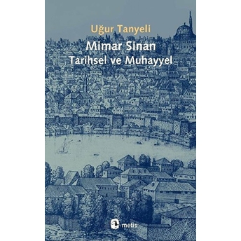 Mimar Sinan Tarihsel Ve Muhayyel Uğur Tanyeli