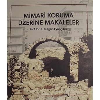 Mimari Koruma Üzerine Makaleler K. Kutgün Eyüpgiller