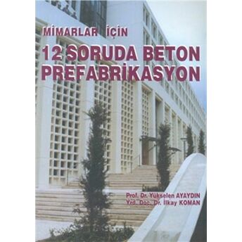 Mimarlar Için 12 Soruda Beton Prefabrikasyon Ilkay Koman