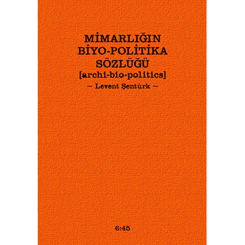 Mimarlığın Biyo-Politika Sözlüğü Archi Bio-Politics Levent Şentürk