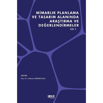 Mimarlık Planlama Ve Tasarım Alanında Araştırma Ve Değerlendirmeler Cilt 1 - H. Burçin Henden Şolt