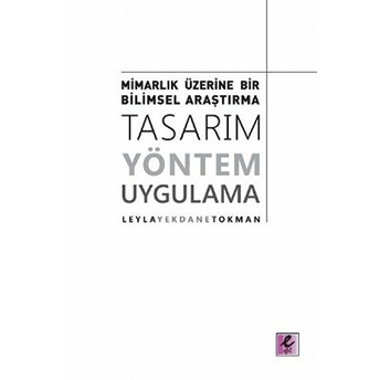 Mimarlık Üzerine Bir Bilimsel Araştırma: Tasarım, Yöntem, Uygulama Leyla Yekdane Tokman