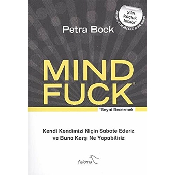 Mind Fuck / Beyni Becermek Kendi Kendimizi Niçin Sabote Ederiz Ve Buna Karşı Ne Yapabiliriz Petra Bock