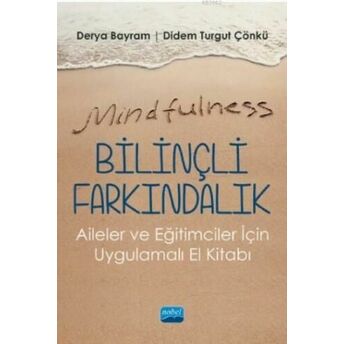 Mindfulness-Bilinçli Farkındalık; Aileler Ve Eğitimciler Için Uygulamalı El Kitabı Derya Bayram