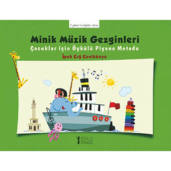 Minik Müzik Gezginleri Çocuklar Için Öykülü Piyano Metodu Ipek Çığ Çevikkaya