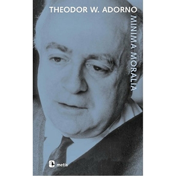 Minima Moralia: Sakatlanmış Yaşamdan Yansımalar Theodor W. Adorno