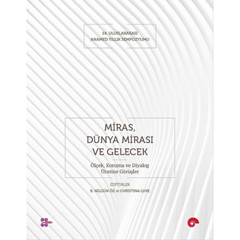 Miras, Dünya Mirası Ve Gelecek - Ölçek, Koruma Ve Diyalog Üzerine Görüşler B. Nilgün Öz, Christina Luke