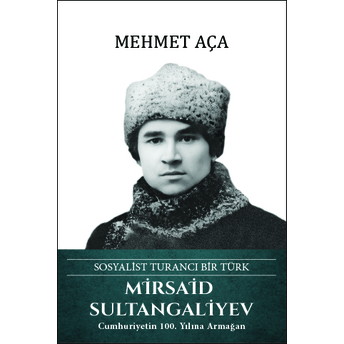 Mirsaid Sultangaliyev - Sosyalist Turancı Bir Türk Mehmet Aça
