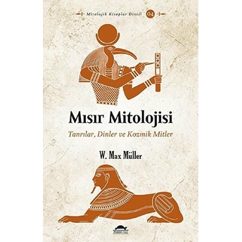 Mısır Mitolojisi - Tanrılar, Dinler Ve Kozmik Mitler W. Max Müller