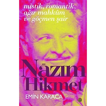 Mistik, Romantik, Ağır Mahkum Ve Göçmen Şair : Nazım Hikmet Emin Karaca