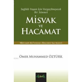 Misvak Ve Hacamat; Sağlıklı Yaşam Için Vazgeçilmeyecek Iki Sünnet Vazgeçilmeyecek Iki Sünnet (Cep Boy) Ömer Muhammed Öztürk