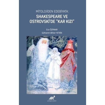 Mitolojiden Edebiyata: Shakespeare Ve Ostrovski’de “Kar Kızı” Ece Özpınar, Gülhanım Bihter Yetkin