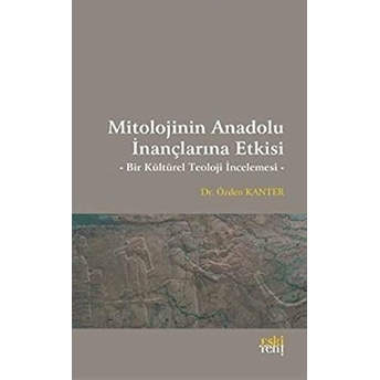 Mitolojinin Anadolu Inançlarına Etkisi; Bir Kültürel Teoloji İncelemesibir Kulturel Teoloji Incelemesi Özden Kanter