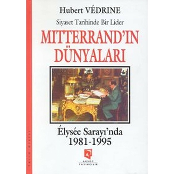 Mitterrand'In Dünyaları : Elysee Saray'Inda 1981-1995 Hubert Vedrine