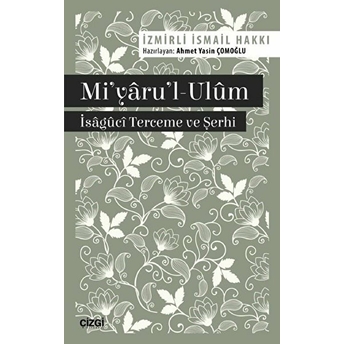 Mi'yâru'l-Ulûm - Îsâgûcî Terceme Ve Şerhi Izmirli Ismail Hakkı