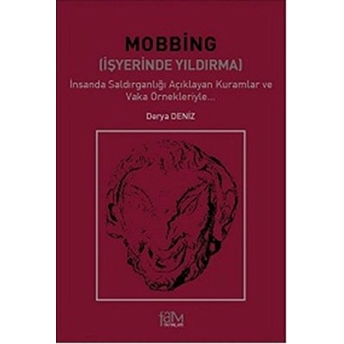 Mobbing (Işyerinde Yıldırma) Insanda Saldırganlığı Açıklayan Kuramlar Ve Vaka Örnekleriyle Derya Deniz