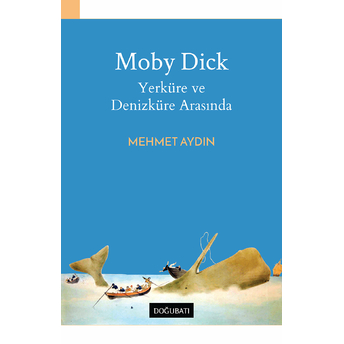 Moby Dıck Yerküre Ve Denizküre Arasında Mehmet Aydın