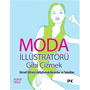 Moda Illüstratörü Gibi Çizmek Görsel Stilinizi Geliştirecek Beceriler Ve Teknikler Robyn Neild