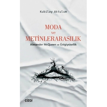 Moda Ve Metinlerarasılık (Alexander Mcqueen Ve Üstgiysisellik) Kubilay Aktulum