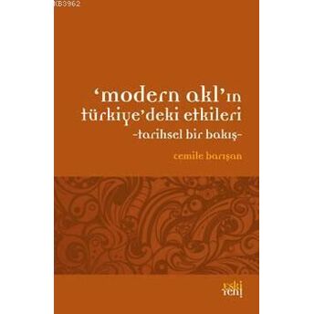 Modern Akl'ın Türkiye'deki Etkileri; Tarihsel Bir Bakıştarihsel Bir Bakış Cemile Barışan