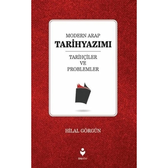 Modern Arap Tarihyazımı Tarihçiler Ve Problemler Hilal Görgün