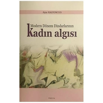 Modern Dönem Dindarlarının Kadın Algısı Ayşe Kalyoncuo