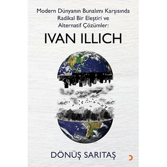 Modern Dünyanın Bunalımı Karşısında Radikal Bir Eleştiri Ve Alternatif Çözümler: Ivan Illich Dönüş Sarıtaş