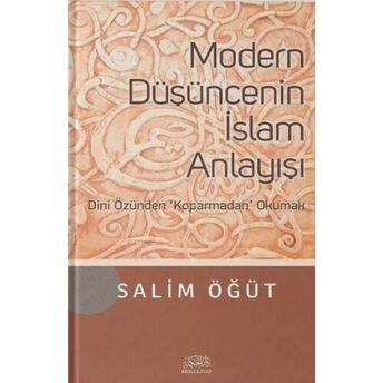 Modern Düşüncenin Islam Anlayışı; Dini Özünden Koparmadan Okumakdini Özünden Koparmadan Okumak Salim Öğüt