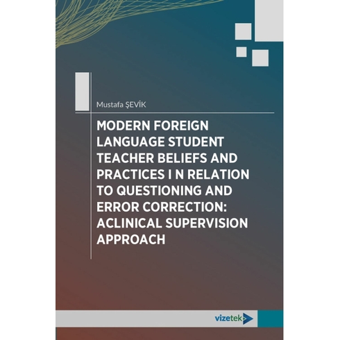 Modern Foreign Language Student Teacher Beliefs And Practices In Relation To Questioning And Error Correction: Aclinical Supervision Approach Mustafa Şevik