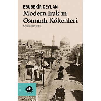 Modern Irak’ın Osmanlı Kökenleri Ebubekir Ceylan