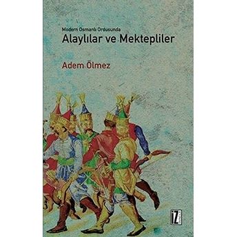 Modern Osmanlı Ordusunda Alaylılar Ve Mektepliler Adem Ölmez