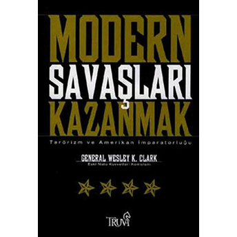 Modern Savaşları Kazanmak Terörizm Ve Amerikan Imparatorluğu General Wesley K. Clark