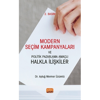 Modern Seçim Kampanyaları Ve Politik Pazarlama Amaçlı Halkla Ilişkiler - Aytuğ Mermer Üzümlü