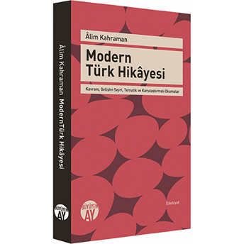 Modern Türk Hikayesi Kavram, Gelişim Seyri, Tematik Ve Karşılaştırmalı Okumalar Alim Kahraman