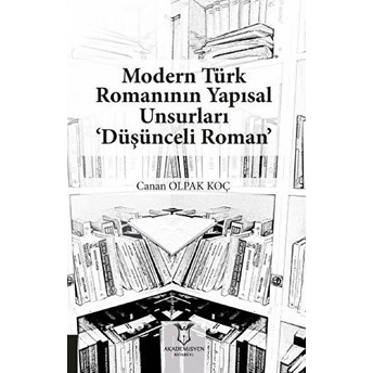 Modern Türk Romanının Yapısal Unsurları ‘Düşünceli Roman’ - Canan Olpak Koç