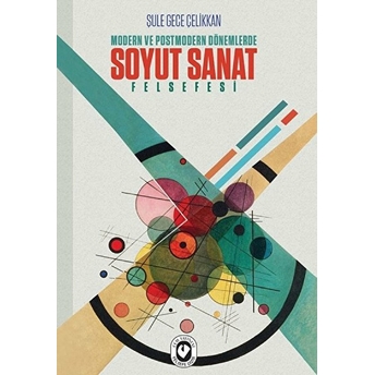 Modern Ve Postmodern Dönemlerde Soyut Sanat Felsefesi Şule Gece Çelikkan