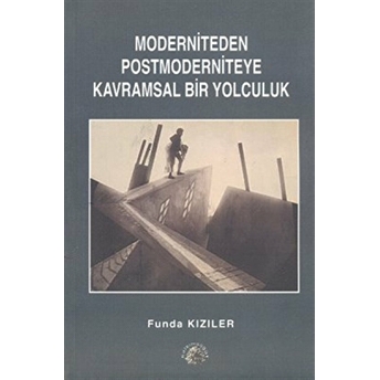 Moderniteden Postmoderniteye Kavramsal Bir Yolculuk-Funda Kızıler