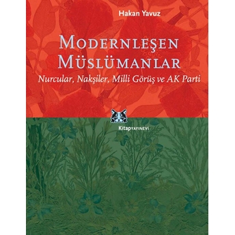 Modernleşen Müslümanlar/Nurcular, Nakşiler, Milli Görüş Ve Ak Parti Hakan Yavuz