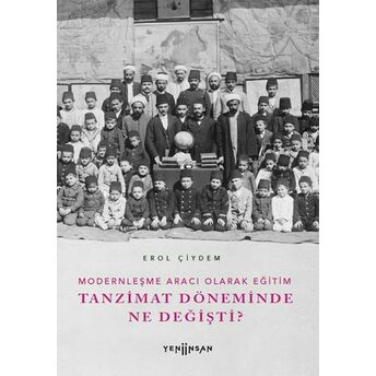 Modernleşme Aracı Olarak Eğitim –Tanzimat Döneminde Ne Değişti? Erol Çiydem