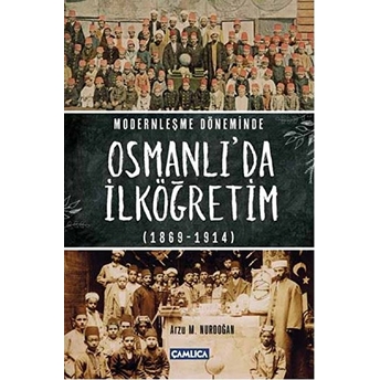 Modernleşme Döneminde Osmanlı'da Ilköğretim 1869-1914 Arzu M. Nurdoğan