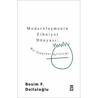 Modernleşmenin Zihniyet Dünyası: Bir Tanpınar Fetişizmi Besim F. Dellaloğlu