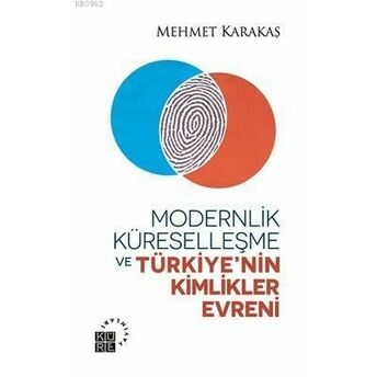 Modernlik Küreselleşme Ve Türkiye'nin Kimlikler Evreni Mehmet Karakaş