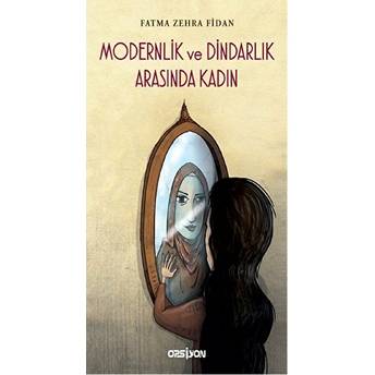 Modernlik Ve Dindarlık Arasında Kadın Fatma Zehra Fidan