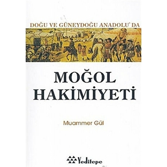 Moğol Hakimiyeti Doğu Ve Güneydoğu Anadolu’da Muammer Gül