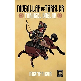 Moğollar Ve Türkler - Tarihsel Bağlar Mustafa Uyar