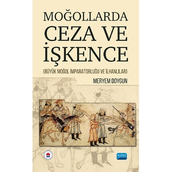 Moğollarda Ceza Ve Işkence (Büyük Moğol Imparatorluğu Ve Ilhanlılar) - Meryem Doygun